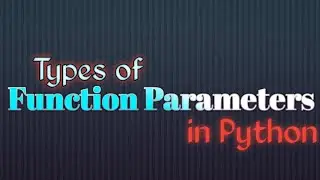 Types of Function Parameters and Arguments in Python: 
