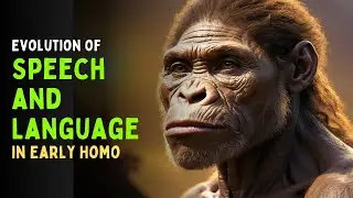 Evolution of Speech and Language in Early Homo | Human Evolution Documentary