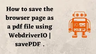 How to save the browser page as a pdf file using WebdriverIO | savePDF .