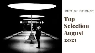 STREET PHOTOGRAPHY: TOP SELECTION - AUGUST 2021 -