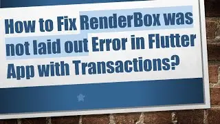 How to Fix RenderBox was not laid out Error in Flutter App with Transactions?