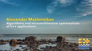 Algorithmic and microarchitecture optimizations of C++ applications - Alexander Maslennikov C++onSea