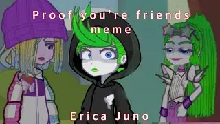 Proof you’re friends/ Gacha life 2/ meme/ Trolls3 / cigarettes out the window/ Erica Juno