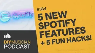 5 New Spotify Features & 5 Fun Hacks (The DIY Musician Podcast, Episode 334)