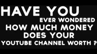 How much does your youtube channel worth ?