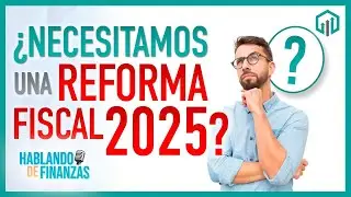 ¿NECESITAMOS UNA REFORMA FISCAL 2025? | HABLANDO DE FINANZAS