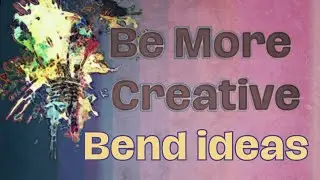 6. Be More Creative: Bend Ideas
