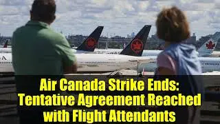 Air Canada Strike Ends   Tentative Agreement Reached with Flight Attendants