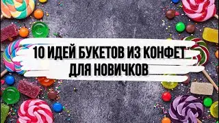 10 ИДЕЙ БУКЕТОВ ИЗ КОНФЕТ на скорую руку. DIY. Букет из конфет для новичков. Что подарить на др???