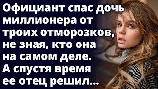 Официант спас дочь миллионера не зная, кто она на самом деле...Истории любви