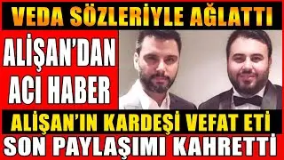 Alişan'dan Acı Haber! Alişan'ın Kardeşi Selçuk Tektaş Vefat Etti! Son Paylaşımı Yürekleri Burktu!