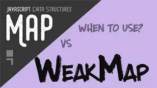 Map vs WeakMap in javascript - When to use Map vs WeakMap?