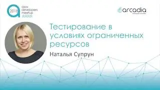 Тестирование в условиях ограниченных ресурсов | Наталья Супрун | AzovDevMeetup 2018