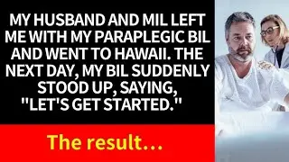As a result of my husband and mil leaving me with their paraplegic bil and heading to Hawaii...
