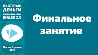 Быстрые деньги на рисованном видео. Финальное заняие  Поток Март