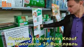 Линейка утеплителя Knauf на Школьной 36 в Мегастрой Ярославль