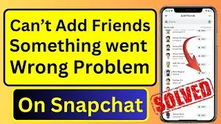 Fixed ✅Can't Add Friends on Snapchat Something Went Wrong || iPhone