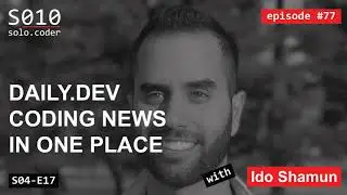 #77: Ido Shamun - daily.dev, All Coding News In One Place [S04-E17]