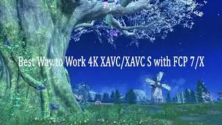 Best Way to Work 4K XAVC S with FCP 7 or FCP X