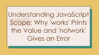 Understanding JavaScript Scope: Why 'works' Prints the Value and 'notwork' Gives an Error