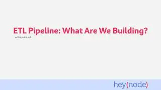 Node.js ETL (Extract, Transform, Load) Pipeline: What Are We Building?