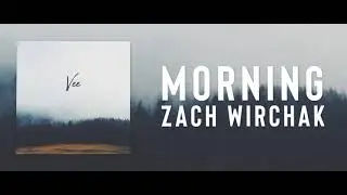 Morning - Zach Wirchak (Chill Vibes)