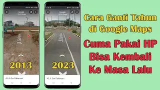 Cara Mengubah Tahun Google Maps | Cara Mengubah Tahun Street View Google Maps