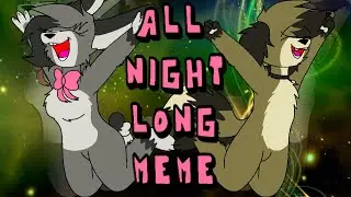 All Night Long  // Meme (ft Evelyn & Doodle)