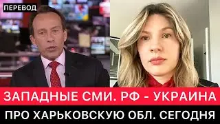 ЗАПАДНЫЕ СМИ ПРО РОССИЮ, УКРАИНУ, ЗАПАД И СИТУАЦИЮ В ХАРЬКОВСКОЙ ОБЛАСТИ СЕГОДНЯ.