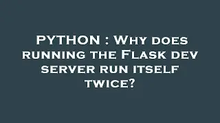 PYTHON : Why does running the Flask dev server run itself twice?