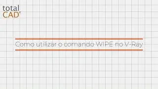 Como utilizar o comando WIPE no V Ray