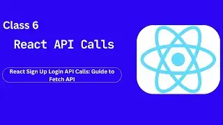 Class 6: React Sign Up Login API Calls: Guide to Fetch API