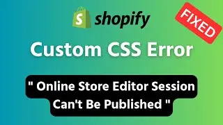 How to Fix Custom CSS Error in Shopify ✅ Online Store Editor Session Can't Be Published
