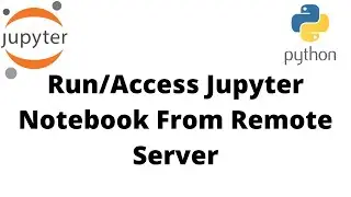 Run/Access Jupyter Notebook From Remote Server