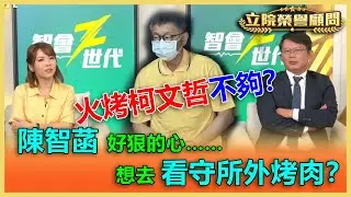 【立院榮譽顧問精華EP44】火烤柯文哲不夠？陳智菡好狠的心…想去看守所外烤肉？ 你沒看過的角度 你沒聽過的分析 都在這台！