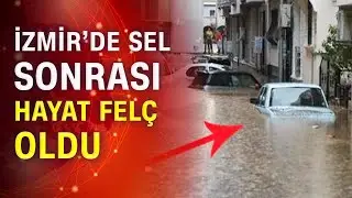 İzmir'i sağanak sonrası sel vurdu!