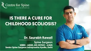 Is There a Cure For Childhood Scoliosis? By Dr. Saurabh Rawall