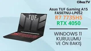 Asus TUF Gaming A15 FA507NU-LP052 R7 7735HS RTX 4050 Windows 11 Kurulumu ve Ön İnceleme
