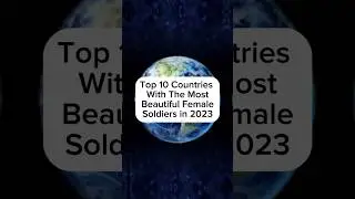 Top 10 Countries With The Most Beautiful Female Soldiers in 2023