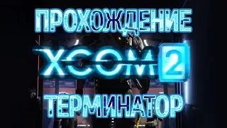 XCOM 2 - Прохождение - Терминатор - Часть 2