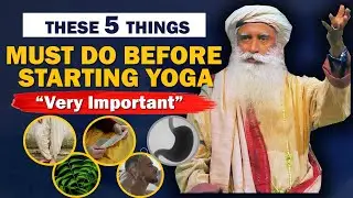 VERY IMPORTANT! Must Do These 5 Things Before Starting Yoga Practice | Yoga For Beginners | Sadhguru
