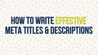 How to Create Effective Meta Titles and Meta Descriptions