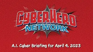 Cyber Hero Network AI Cyber Briefing for April 4, 2023