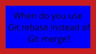When do you use Git rebase instead of Git merge?