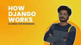 08 How Exactly Django Works | Django For Beginners | Learn By Building Practical Projects