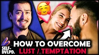 HOW TO OVERCOME LUST & TEMPTATION! (This Will Solve Everything...)