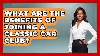 What Are the Benefits of Joining a Classic Car Club? | Car Collector Enthusiasts