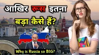 आखिर रूस इतना बड़ा कैसे है ? Why Russia is So Big ? Russia Case Study