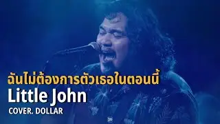 ฉันไม่ต้องการตัวเธอในตอนนี้ - Little John  // DOLLAR COVER @HH_CAFE