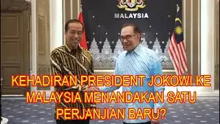 KEHADIRAN PRESIDEN JOKOWI KE MALAYSIA MENANDAKAN SATU PERJANJIAN BARU?